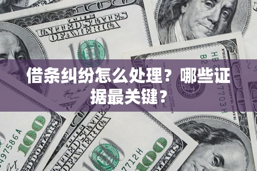 北京借条纠纷怎么处理？哪些证据最关键？