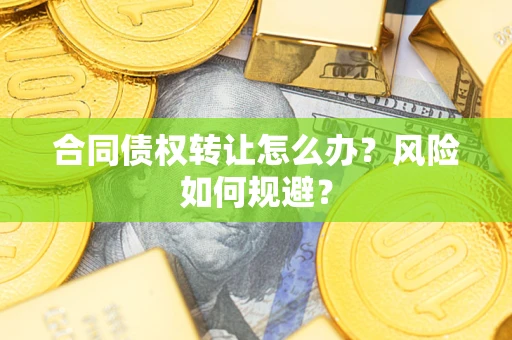 北京合同债权转让怎么办？风险如何规避？
