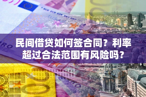 北京民间借贷如何签合同？利率超过合法范围有风险吗？