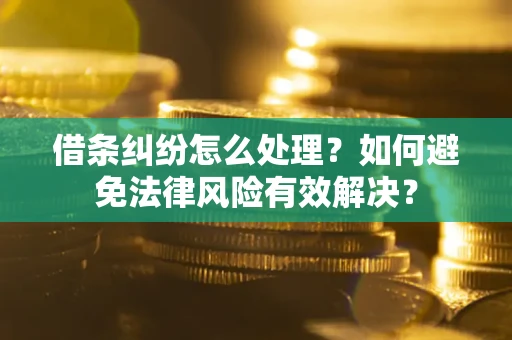 北京借条纠纷怎么处理？如何避免法律风险有效解决？