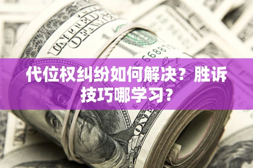 北京代位权纠纷如何解决？胜诉技巧哪学习？