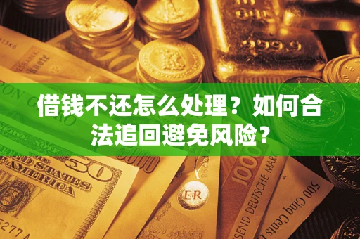 北京借钱不还怎么处理？如何合法追回避免风险？