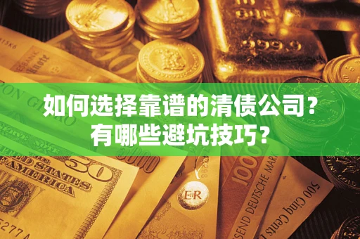 北京如何选择靠谱的清债公司？有哪些避坑技巧？