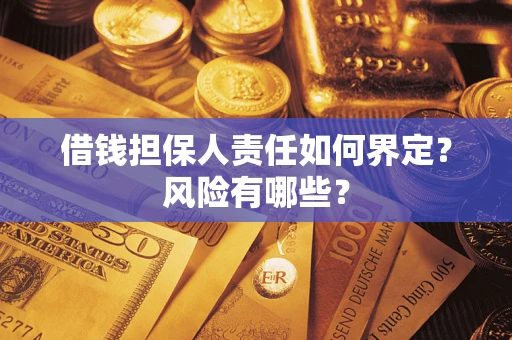 北京借钱担保人责任如何界定?风险有哪些? 北京借钱担保人责任如何界定?风险有哪些?