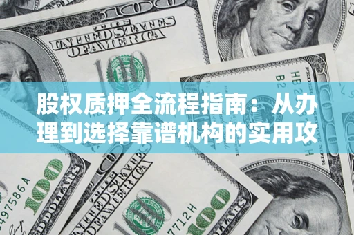 北京股权质押全流程指南：从办理到选择靠谱机构的实用攻略