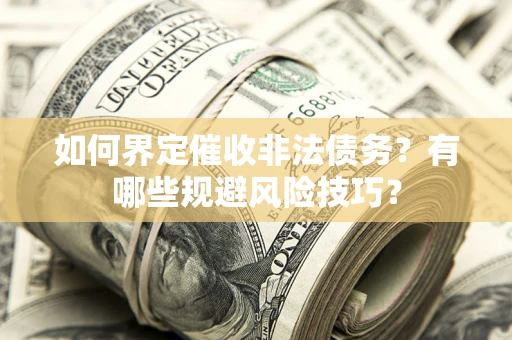 北京如何界定催收非法债务？有哪些规避风险技巧？