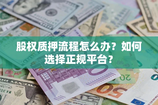 北京股权质押流程怎么办？如何选择正规平台？