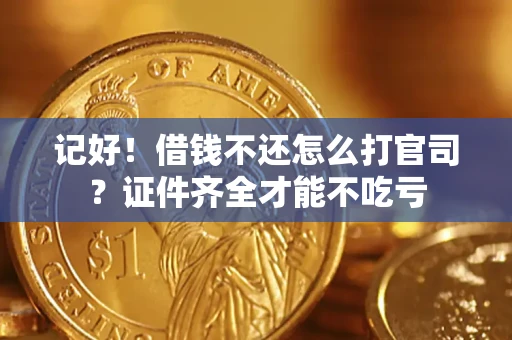 北京记好！借钱不还怎么打官司？证件齐全才能不吃亏