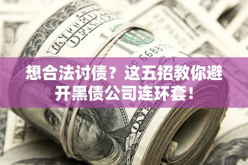 北京想合法讨债？这五招教你避开黑债公司连环套！