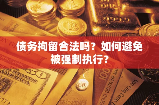 北京债务拘留合法吗？如何避免被强制执行？