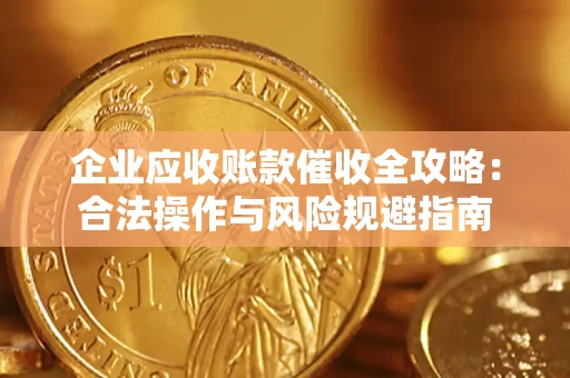北京企业应收账款催收全攻略：合法操作与风险规避指南