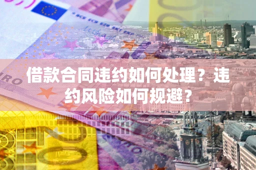 北京借款合同违约如何处理？违约风险如何规避？