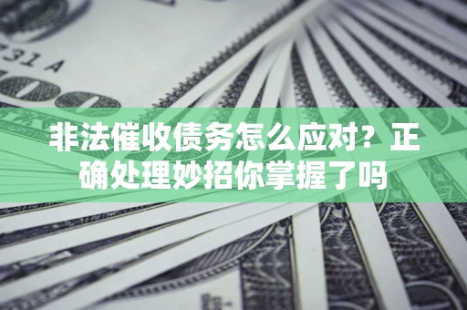 北京非法催收债务怎么应对？正确处理妙招你掌握了吗