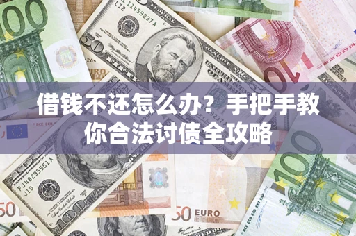 北京借钱不还怎么办？手把手教你合法讨债全攻略