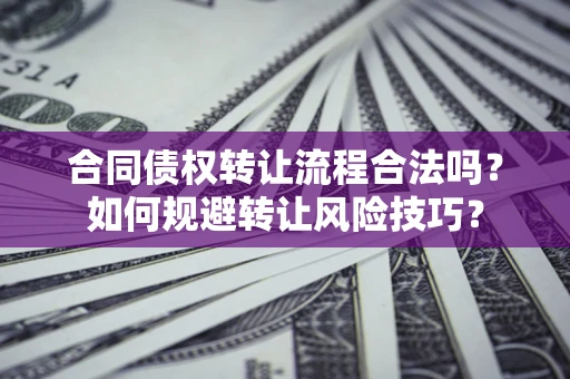 北京合同债权转让流程合法吗？如何规避转让风险技巧？