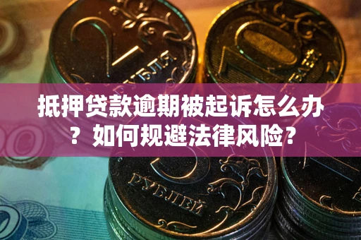 北京抵押贷款逾期被起诉怎么办？如何规避法律风险？