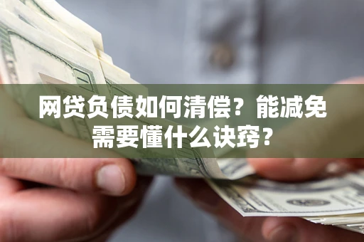 北京网贷负债如何清偿？能减免需要懂什么诀窍？