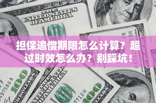 北京担保追偿期限怎么计算？超过时效怎么办？别踩坑！