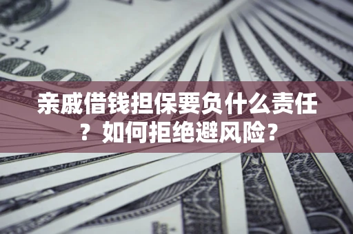 北京亲戚借钱担保要负什么责任？如何拒绝避风险？