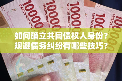北京如何确立共同债权人身份？规避债务纠纷有哪些技巧？