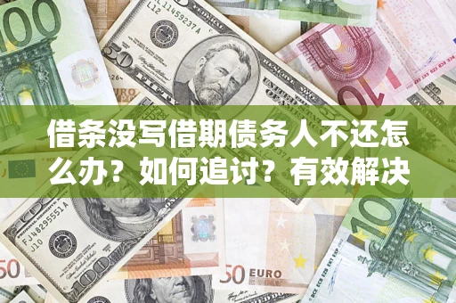 北京借条没写借期债务人不还怎么办？如何追讨？有效解决方案！
