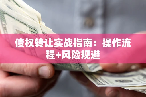 北京债权转让实战指南：操作流程+风险规避