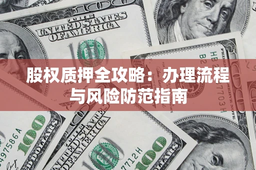 北京股权质押全攻略：办理流程与风险防范指南