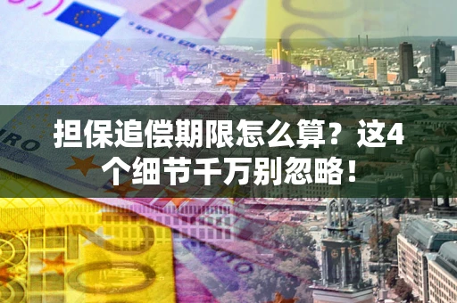 北京担保追偿期限怎么算?这4个细节千万别忽略! 北京担保追偿期限怎么算?这4个细节千万别忽略!