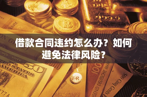 北京借款合同违约怎么办？如何避免法律风险？