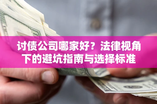 北京讨债公司哪家好？法律视角下的避坑指南与选择标准