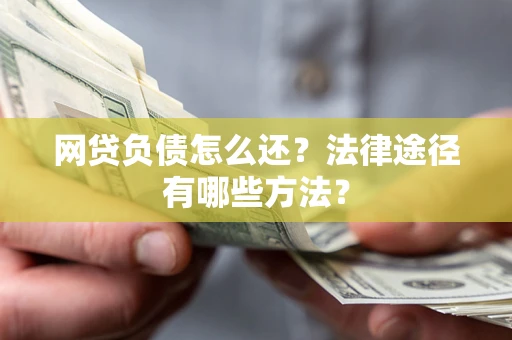 北京网贷负债怎么还？法律途径有哪些方法？