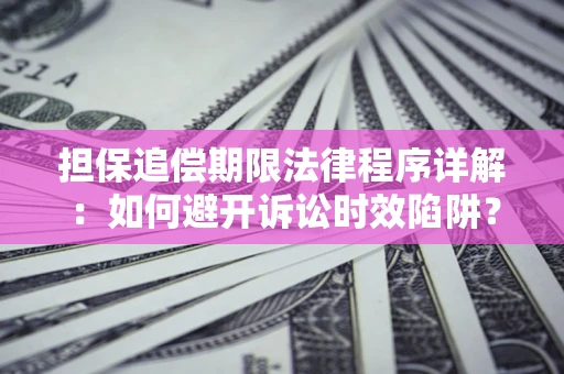 北京担保追偿期限法律程序详解：如何避开诉讼时效陷阱？