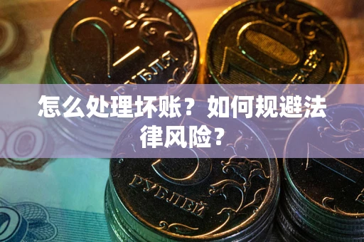 北京怎么处理坏账？如何规避法律风险？