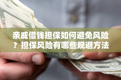 北京亲戚借钱担保如何避免风险？担保风险有哪些规避方法？