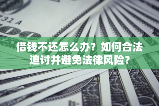 北京借钱不还怎么办？如何合法追讨并避免法律风险？