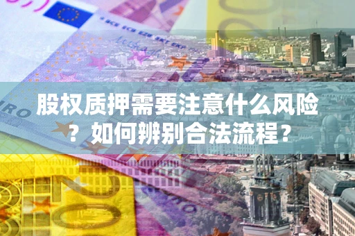 北京股权质押需要注意什么风险？如何辨别合法流程？