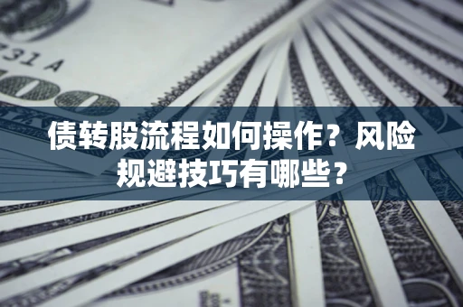 北京债转股流程如何操作？风险规避技巧有哪些？
