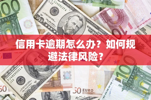 北京信用卡逾期怎么办？如何规避法律风险？