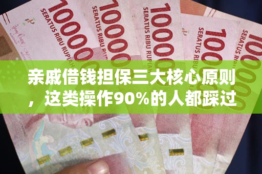 北京亲戚借钱担保三大核心原则，这类操作90%的人都踩过坑！附法院判决案例