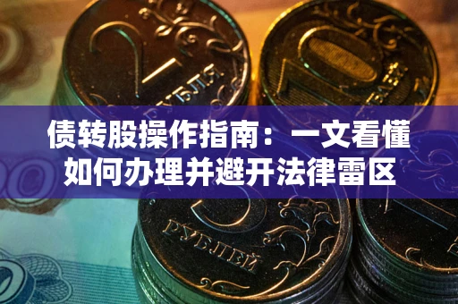北京债转股操作指南：一文看懂如何办理并避开法律雷区