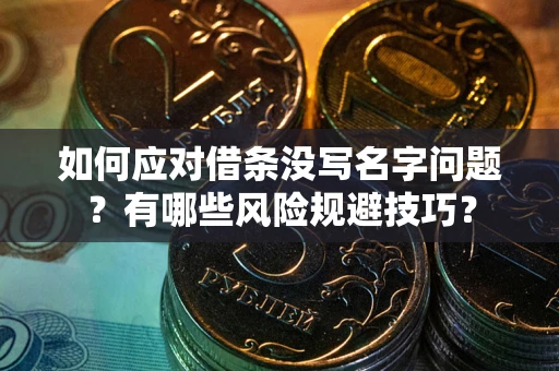 北京如何应对借条没写名字问题？有哪些风险规避技巧？