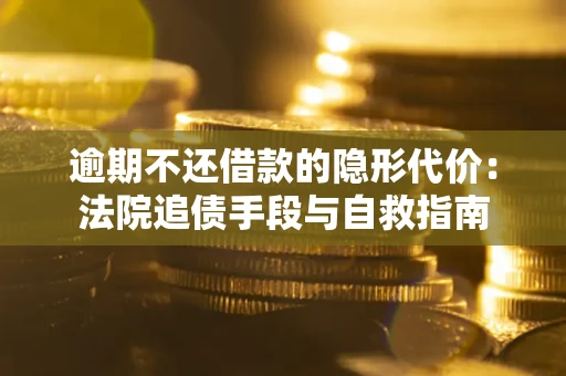 北京逾期不还借款的隐形代价：法院追债手段与自救指南