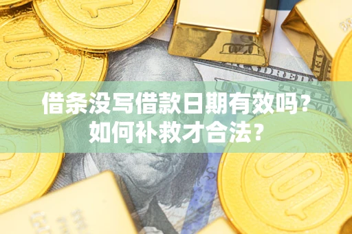 北京借条没写借款日期有效吗？如何补救才合法？