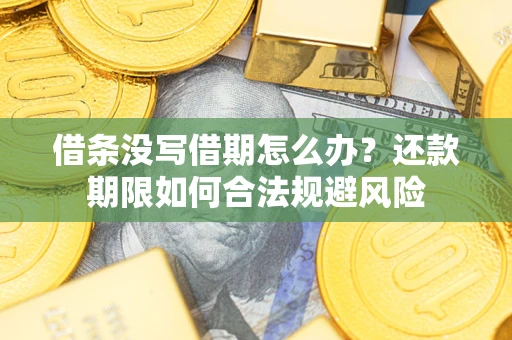 北京借条没写借期怎么办？还款期限如何合法规避风险