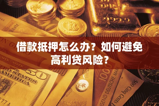 北京借款抵押怎么办？如何避免高利贷风险？