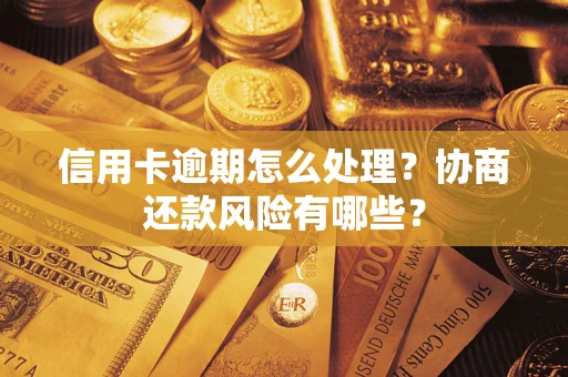 北京信用卡逾期怎么处理？协商还款风险有哪些？